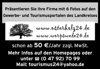 Pr�sentieren Sie Ihre Firma mit 6 Fotos auf den Gewerbe- und Tourismusportalen des Landkreises Osterholz: www.osterholz24.de und/oder www.worpswede24.de - Schon ab 50 EURO / Jahr zzgl. MwSt.