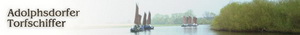 Adolphsdorfer Torfschiffer (fahren ab Neu Helgoland in Worpswede), Adolphsdorfer Str. 1, 28879 Grasberg, Tel.: 04792/951200, Fax.: 04792/3559, Mail: webmaster@torfschiffe.de, Homepage: www.torfschiffe-ev.de