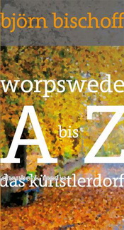 Reisef�hrer "Worpswede von A bis Z - das K�nstlerdorf" - Das Buch erschien vor kurzem in 2. Auflage im renommierten Verlag "aschenbeck media uG" - Buch-Bestellungen per Mail unter tourismus24@yahoo.de (Verkaufspreis: 16,80 � inkl. MwSt. zzgl. Porto)